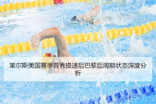 莱尔斯美国赛季首秀提速后巴黎后周期状态深度分析